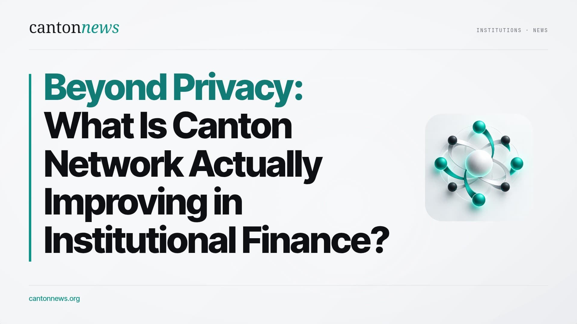 Beyond Privacy: What Is Canton Network Actually Improving in Institutional Finance?